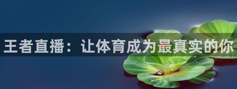 极速体育在线直播足球：王者直播：让体育成为最真实的你