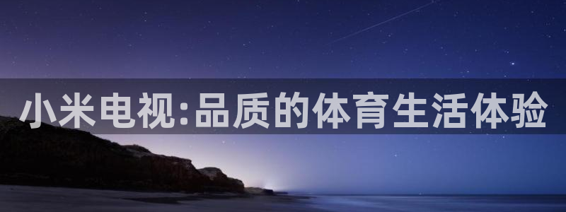 极速体育nba在线直播：小米电视:品质的体育生活体验